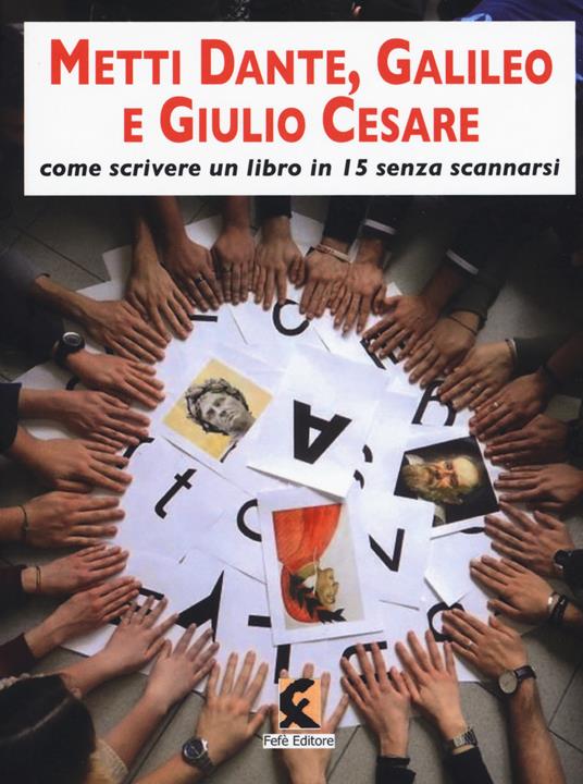 Metti Dante, Galileo e Giulio Cesare. Come scrivere un libro in 15 e non scannarsi - copertina