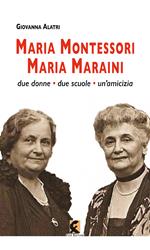 Maria Montessori. Maria Maraini. Due donne, due scuole, un'amicizia