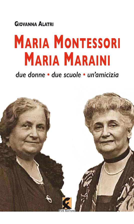 Maria Montessori. Maria Maraini. Due donne, due scuole, un'amicizia - Giovanna Alatri - copertina