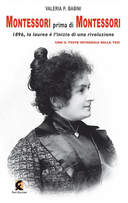 Montessori prima di Montessori. 1896, la laurea è l'inizio di una rivoluzione - Valeria P. Babini - copertina