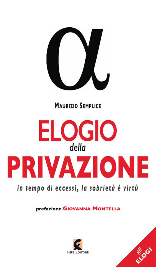 Elogio della privazione. In tempo di eccessi, la sobrietà è virtù - Maurizio Semplice - copertina
