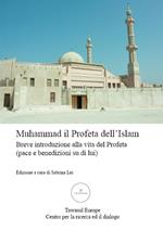 Muhammad, il Profeta dell'Islam. Breve introduzione alla vita del Profeta (pace e benedizioni su di lui)