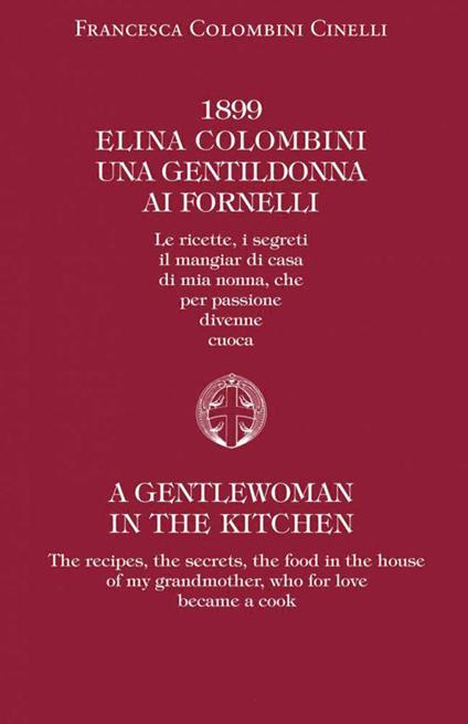 1899 Elina Colombini. Una gentil donna ai fornelli. Le ricette, i segreti, il mangiar di casa di mia nonna che per passione divenne cuoca. Ediz. multilingue - Francesca Colombini Cinelli - copertina