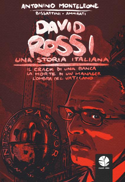 David Rossi. Una storia italiana. Il crack di una banca, la morte di un manager, l'ombra del Vaticano - Antonino Monteleone,Emanuele Bissattini,Mattia Ammirati - copertina