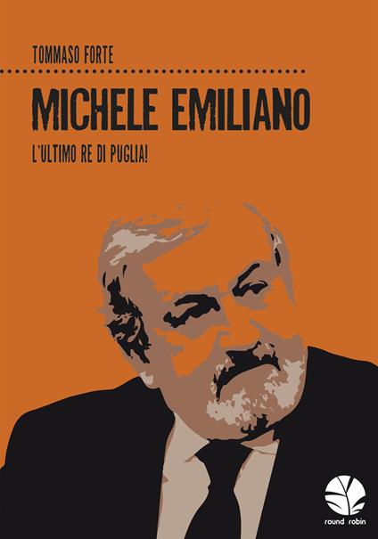 Michele Emiliano. L'ultimo re di Puglia! - Tommaso Forte - copertina