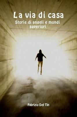 La via di casa. Storie di angeli e mondi superiori - Fabrizio Del Tin - copertina