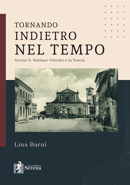 Tornando indietro nel tempo. Grotte S. Stefano-Viterbo e la Tuscia - Lina Barni - copertina