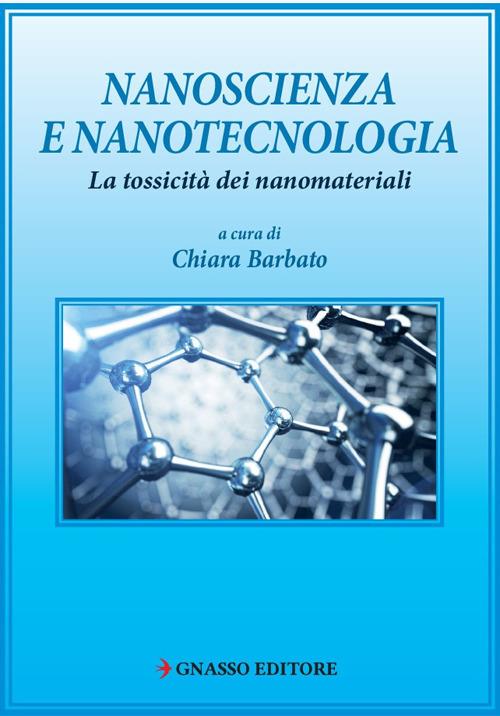 Nanoscienza e nanotecnologia. La tossicità dei nanomateriali - Chiara Barbato - copertina