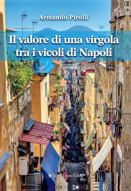 Il valore di una virgola tra i vicoli di Napoli - Armando Pirolli - copertina
