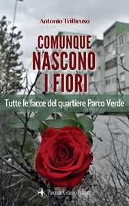 Comunque nascono i fiori. Tutte le facce del quartiere Parco Verde. Nuova ediz.