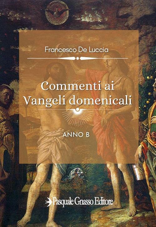 Commenti ai vangeli domenicali. Anno B - Francesco De Luccia - copertina