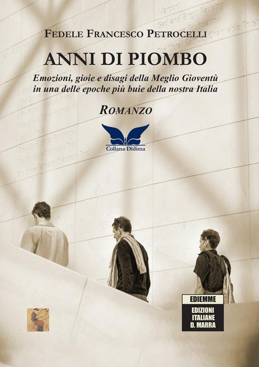 Anni di piombo. Emozioni, gioie e disagi della meglio gioventù in una delle epoche più buie della nostra Italia - Fedele Francesco Petrocelli - copertina
