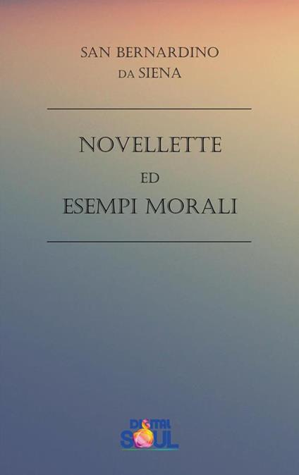 Novellette ed Esempi Morali - Paola Agnolucci,Bernardino da Siena (san) - ebook