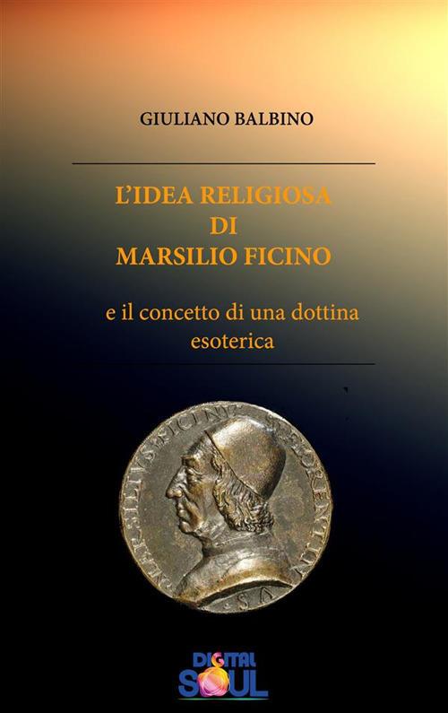 L' idea religiosa di Marsilio Ficino e il concetto di una dottrina esoterica - Giuliano Balbino - ebook