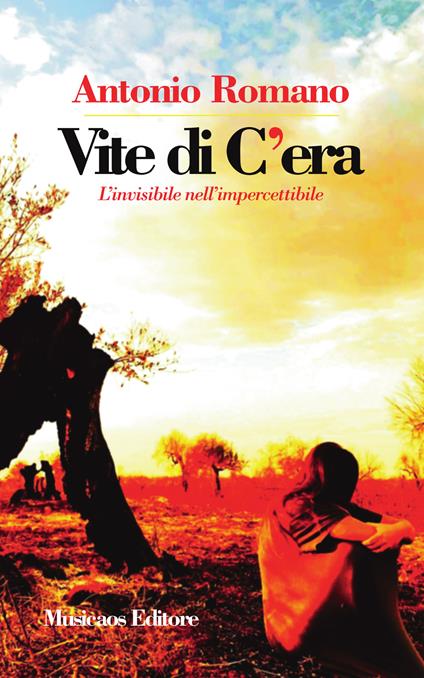 Vite di C'era. L'invisibile nell'impercettibile - Antonio Romano - copertina
