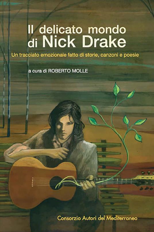 Il delicato mondo di Nick Drake. Un tracciato emozionale fatto di storie, canzoni e poesie - Roberto Molle - copertina