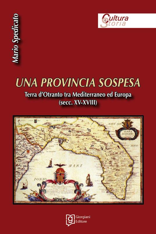 Una provincia sospesa. Terra d'Otranto tra Mediterraneo ed Europa (secc. XV-XVIII) - Mario Spedicato - copertina