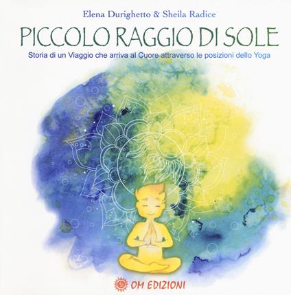 Piccolo raggio di sole. Storia di un viaggio che arriva al cuore attraverso le posizioni dello yoga - Elena Durighetto - copertina