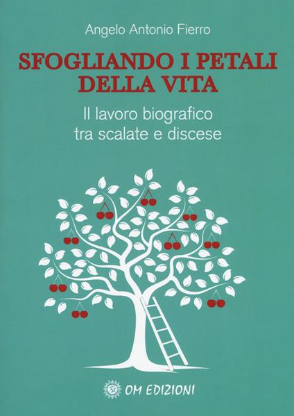 Sfogliando i petali della vita. Il lavoro biografico tra scalate e discese - Angelo Antonio Fierro - copertina