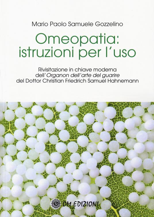 Omeopatia istruzioni per l'uso. Rivisitazione in chiave moderna dell'«Organon dell'arte del guarire» del Dottor Christian Friedrich Samuel Hahnemann - Mario Paolo Samuele Gozzelino - copertina