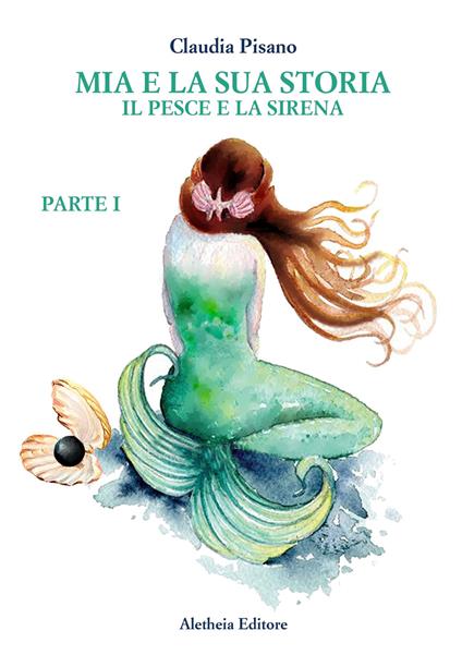 Il pesce e la sirena. Mia e la sua storia. Vol. 1 - Claudia Pisano - copertina