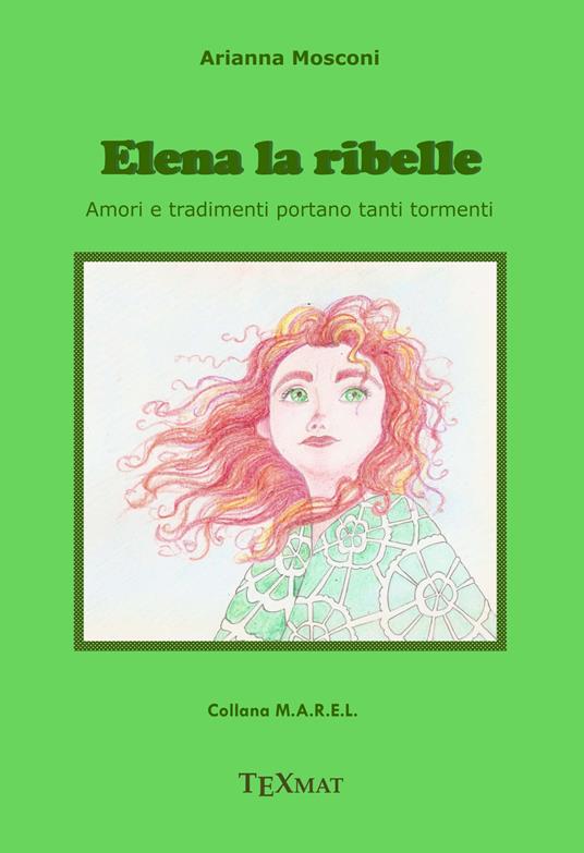 Elena la ribelle. Amori e tradimenti portano tanti tormenti - A. Mosconi - copertina