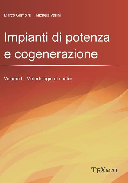 Impianti di potenza e cogenerazione. Vol. 1: Metodologie di analisi - Marco Gambini,Michela Vellini - copertina