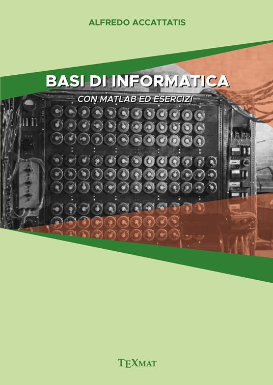Basi di informatica. Con matlab ed esercizi - Alfredo Accattatis - copertina