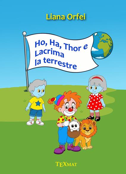 Ho, Ha, Thor e Lacrima la terrestre. Ediz. illustrata - Liana Orfei - copertina