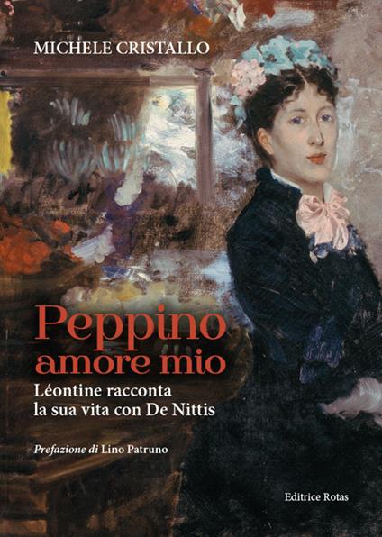 Peppino amore mio. Léontine racconta la sua vita con De Nittis - Michele Cristallo - copertina