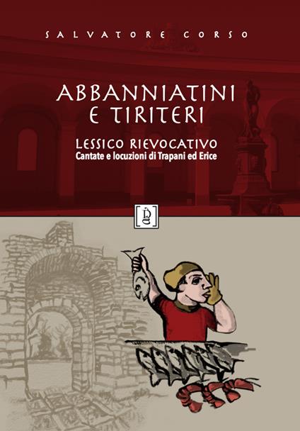 Abbanniatini e tiriteri. Lessico rievocativo. Cantate e locuzioni di Trapani ed Erice - Salvatore Corso - copertina