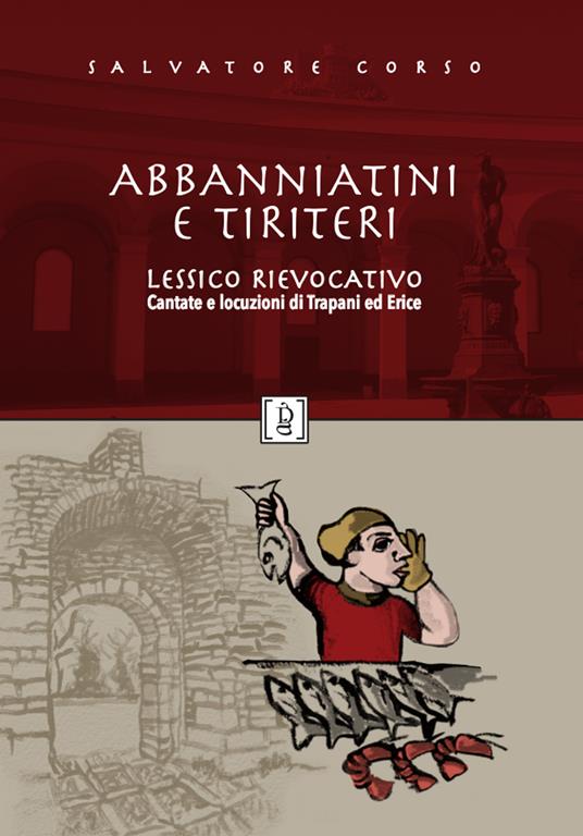 Abbanniatini e tiriteri. Lessico rievocativo. Cantate e locuzioni di Trapani ed Erice - Salvatore Corso - copertina