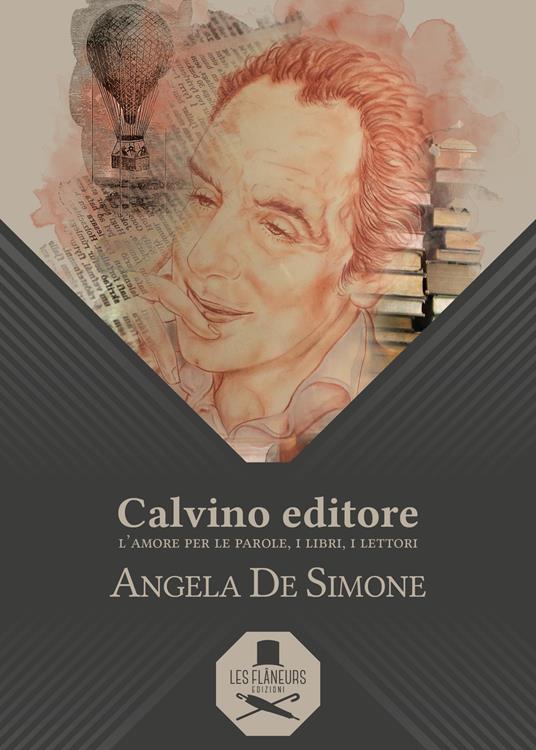 Calvino editore. L’amore per le parole, i libri, i lettori - Angela De Simone - copertina