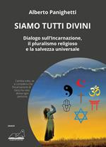 Siamo tutti divini. Dialogo sull'incarnazione, il pluralismo religioso e la salvezza universale