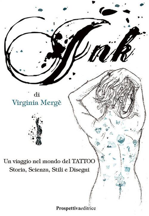 Ink. Un viaggio nel mondo del tattoo. Storia, scienza, stili e disegn - Virginia Mergé - copertina