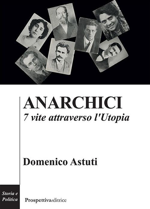 Anarchici. 7 vite attraverso l'utopia - Domenico Astuti - copertina