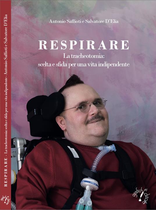 Respirare. La tracheotomia: scelta e sfida per una vita indipendente - Antonio Saffioti,Salvatore D'Elia - copertina