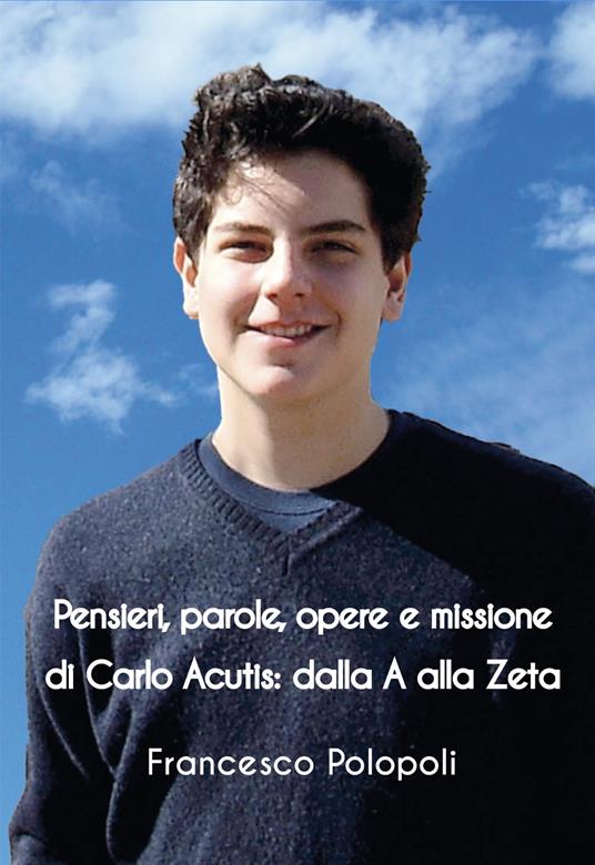 Pensieri, parole, opere e missione di Carlo Acutis. Dalla A alla Zeta - Francesco Polopoli - copertina