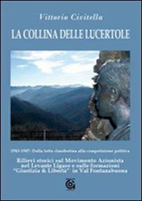 La collina delle lucertole 1943-1947: dalla lotta clandestina alla competizione politica. Rilievi storici sul movimento azionista nel Levante ligure... - Vittorio Civitella - copertina