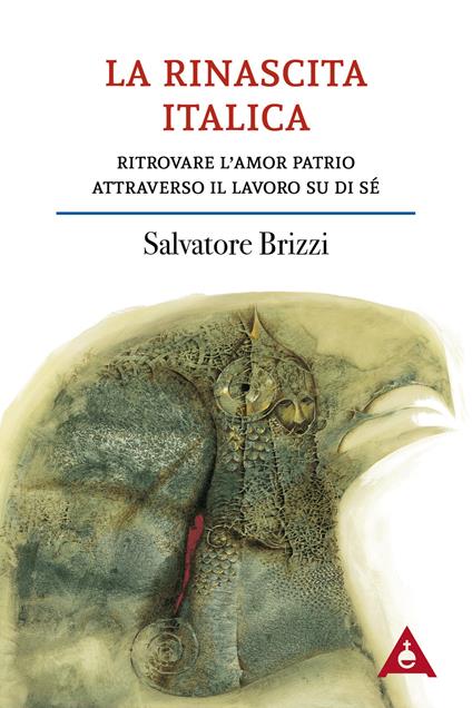 La rinascita italica. Ritrovare l'amor patrio attraverso il lavoro su di sé - Salvatore Brizzi - copertina