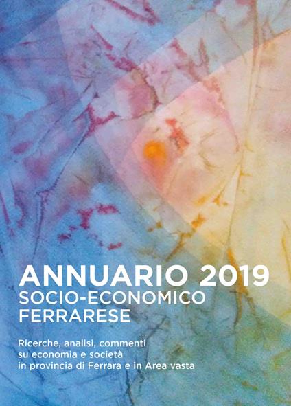 Annuario socio-economico ferrarese 2019. Ricerche analisi commenti su economia e società in provincia di Ferrara e in Area vasta - copertina