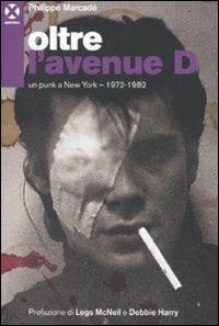 Oltre l'avenue D. Un punk a New York. 1972-1982 - Philippe Marcadè - copertina