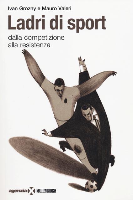 Ladri di sport. Dalla competizione alla resistenza - Ivan Grozny Compasso,Mauro Valeri - copertina