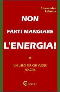 Non farti mangiare l'energia. Un libro per chi vuole reagire - Alessandro Labonia - copertina