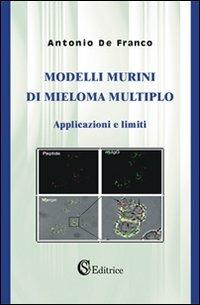 Modelli murini di mieloma multiplo. Applicazioni e limiti - Antonio De Franco - copertina