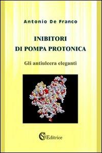 Inibitori di pompa protonica. «Gli antiulcera eleganti» - Antonio De Franco - copertina