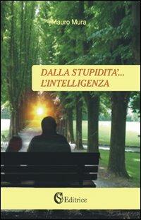 Dalla stupidità... l'intelligenza - Mauro Mura - copertina