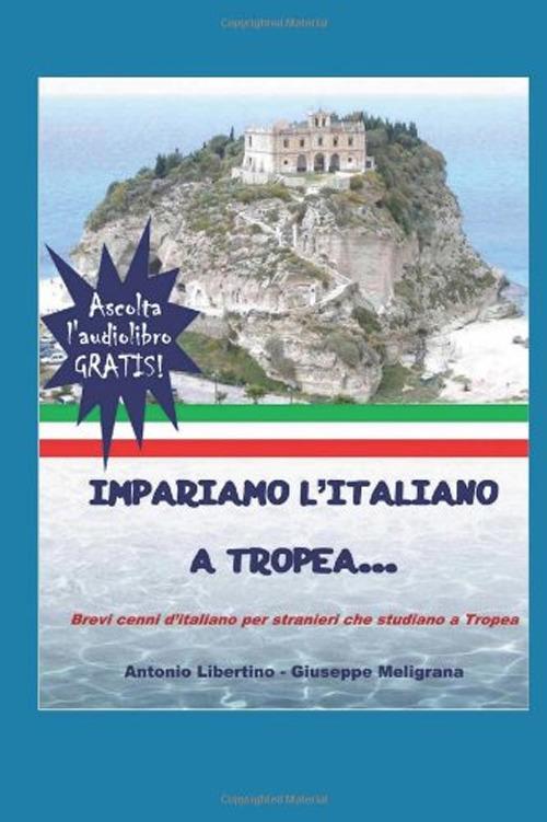 Impariamo l'italiano a Tropea. Brevi cenni d'italiano per stranieri che studiano a Tropea - Giuseppe Meligrana,Antonio Libertino - copertina