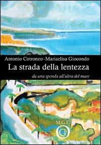 La strada della lentezza. Da una sponda all'altra del mare - Antonio Cotroneo,Mariaelisa Giocondo - copertina