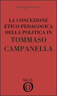 La concezione etico-pedagogica della politica in Tommaso Campanella. Analisi del pensiero - Giuseppe De Vita - copertina
